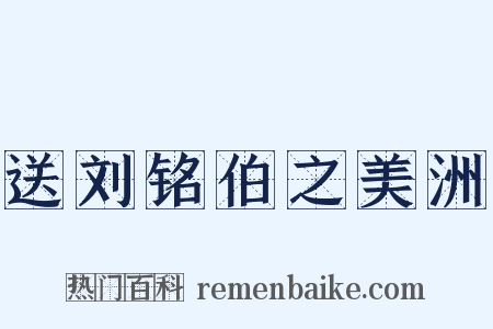 送刘铭伯之美洲是什么意思的图片